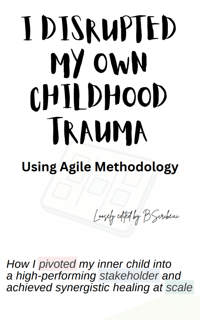 I Disrupted My Own Childhood Trauma using Agile Methodology